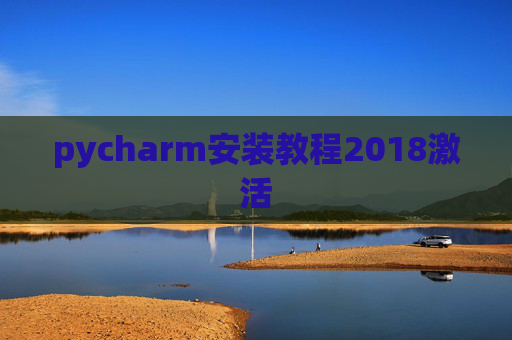 pycharm安装教程2018激活 pycharm安装教程2018激活